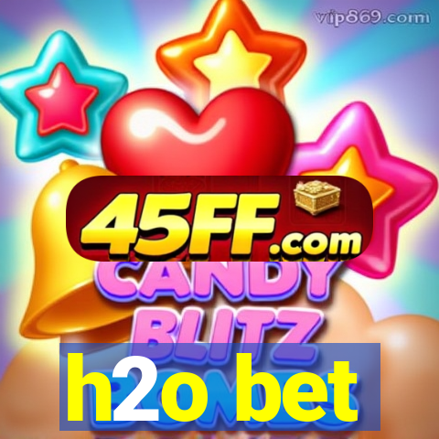 h2o bet